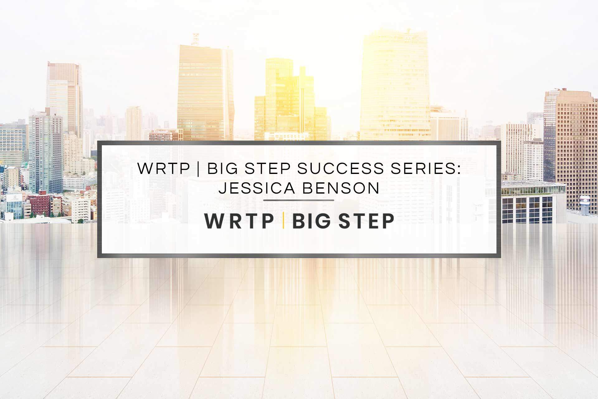 WRTP | BIG STEP Success Series: Jessica Benson