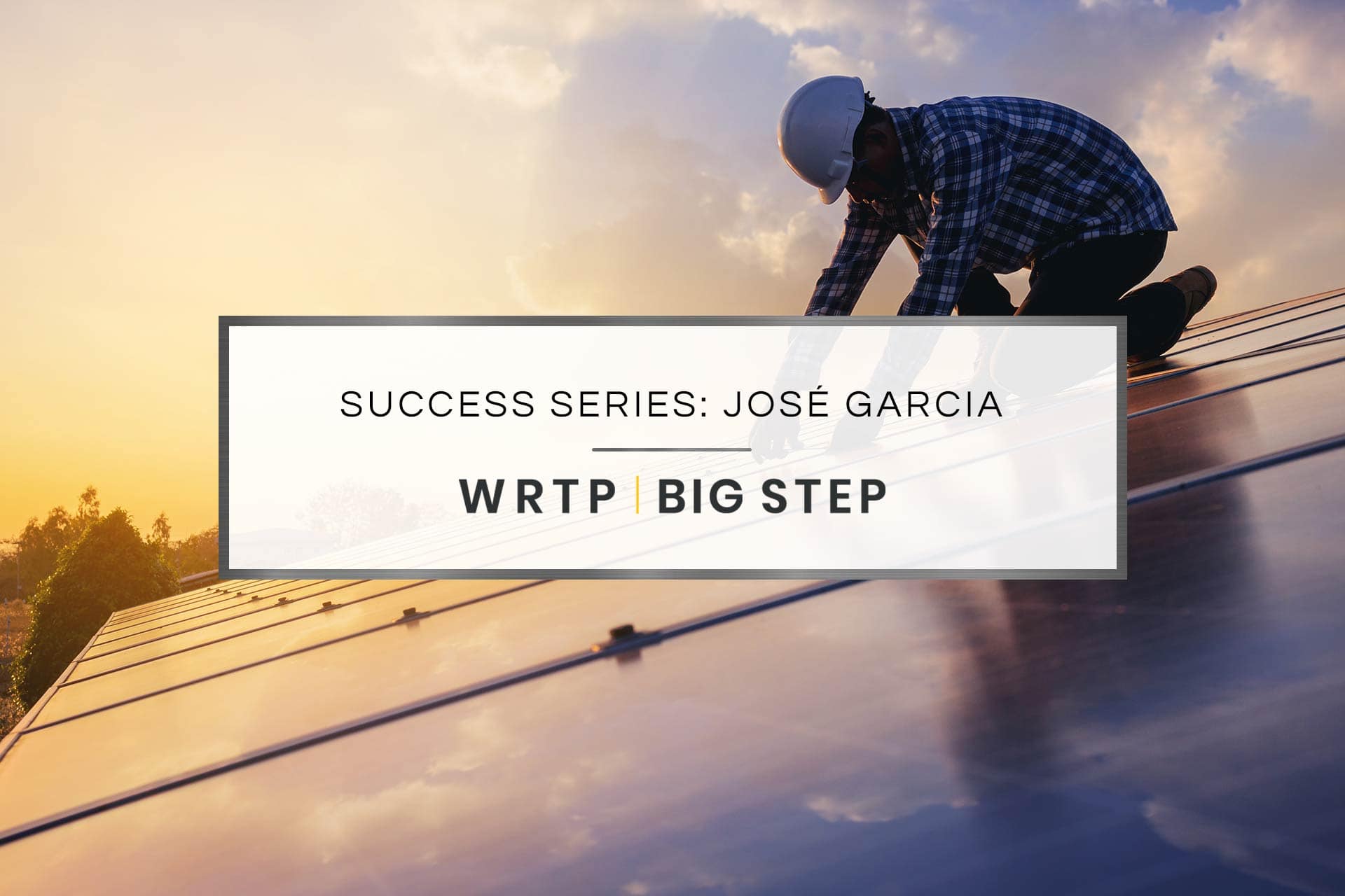 WRTP | BIG STEP Success Series: José Garcia's Success Story