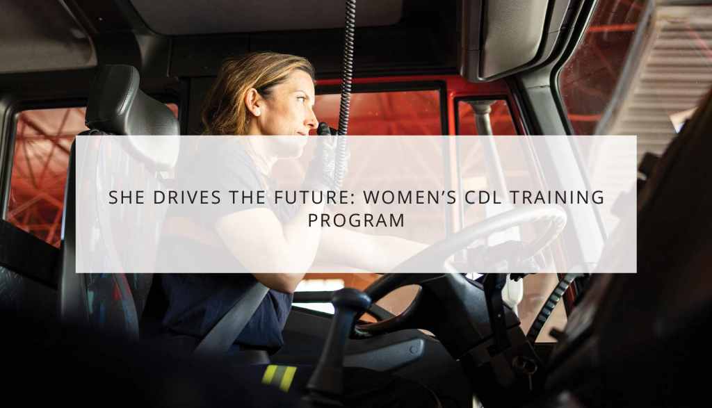 She Drives the Future Women’s CDL Training Program | WRTP