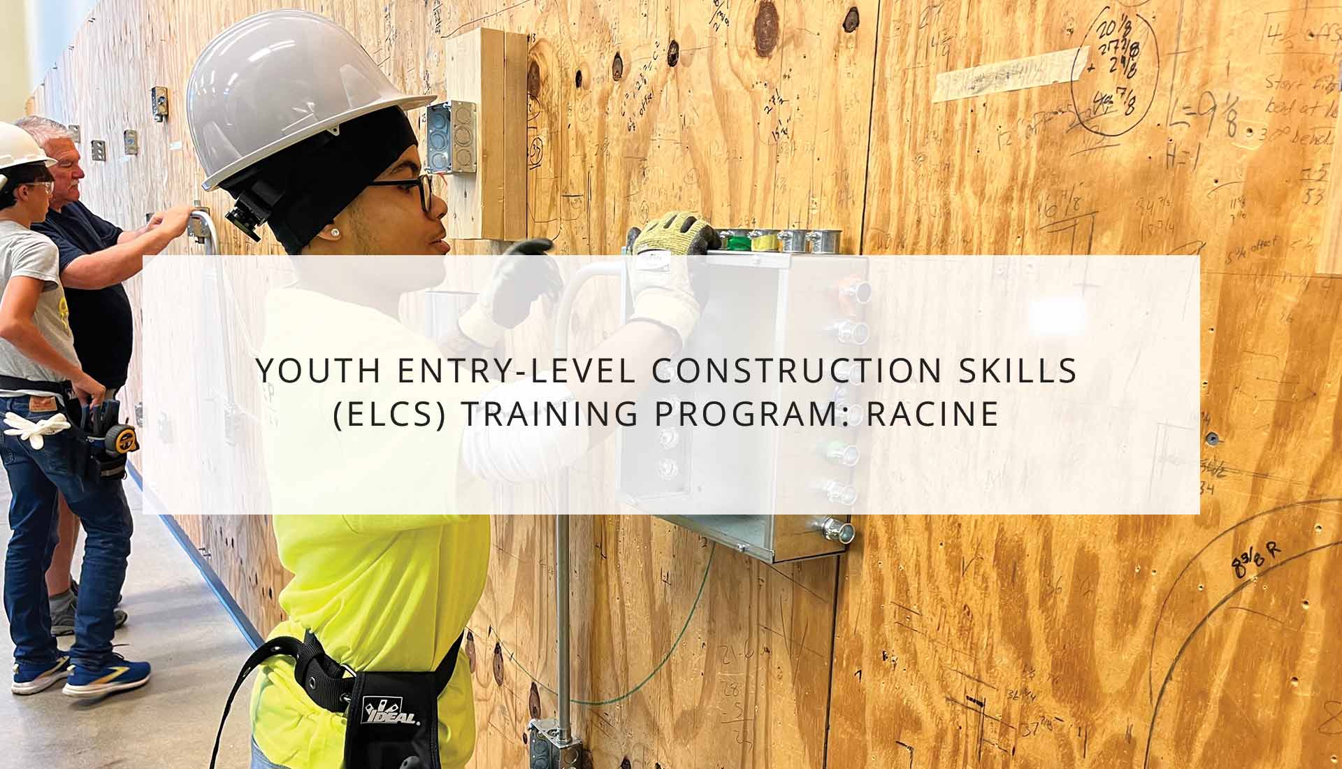 Youth Entry-Level Construction Skills (ELCS) Training Program: Racine