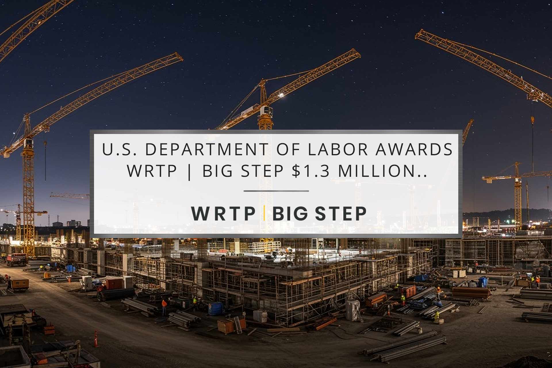 U.S. Department of Labor Awards WRTP | BIG STEP $1.3 Million YouthBuild Grant